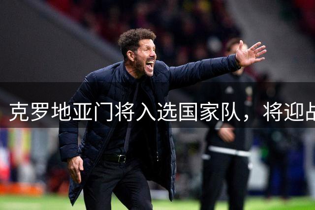 克罗地亚门将入选国家队，将迎战多支强队