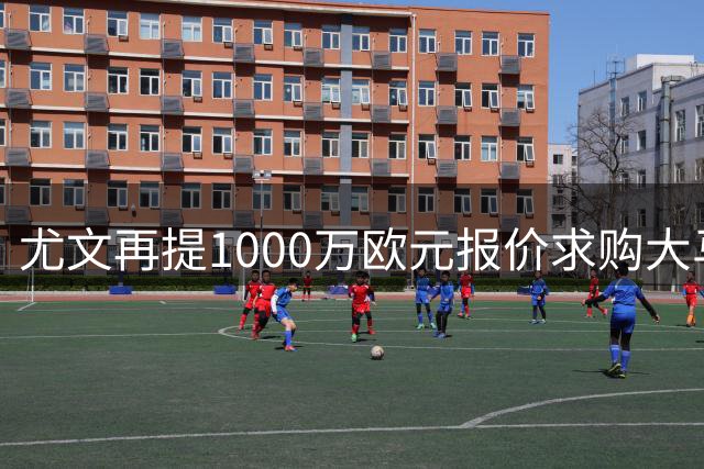 尤文再提1000万欧元报价求购大马丁，维拉坚持固定费用
