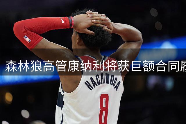 森林狼高管康纳利将获巨额合同履约奖励